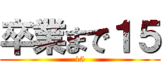 卒業まで１５ (15)