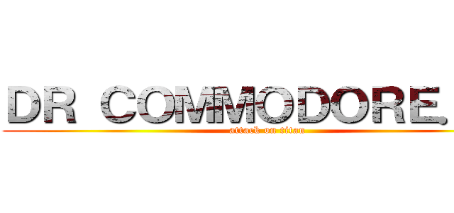 ＤＲ ＣＯＭＭＯＤＯＲＥ．ｉｔ (attack on titan)