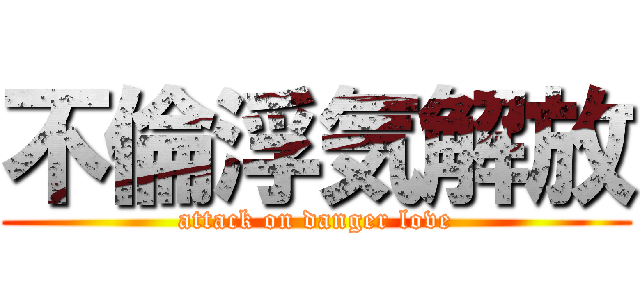 不倫浮気解放 (attack on danger love)