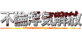 不倫浮気解放 (attack on danger love)