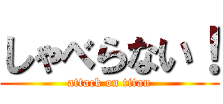 しゃべらない！ (attack on titan)