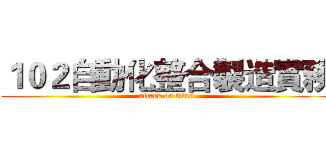 １０２自動化整合製造實務 (attack on titan)