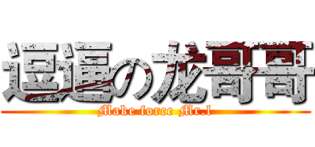 逗逼の龙哥哥 (Make force Mr.l)