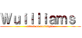 Ｗｕｉｌｌｉａｍｓ  (attack on nostalgia )