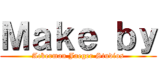 Ｍａｋｅ ｂｙ (Ackerman Jaeger Studios)