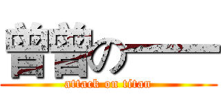 曾曾の一一 (attack on titan)