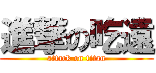 進撃の吃遠 (attack on titan)
