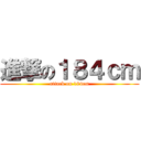 進撃の１８４ｃｍ (attack on 184cm)