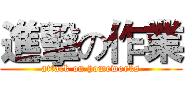 進擊の作業 (attack on homeworks)
