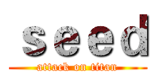 ｓｅｅｄ (attack on titan)