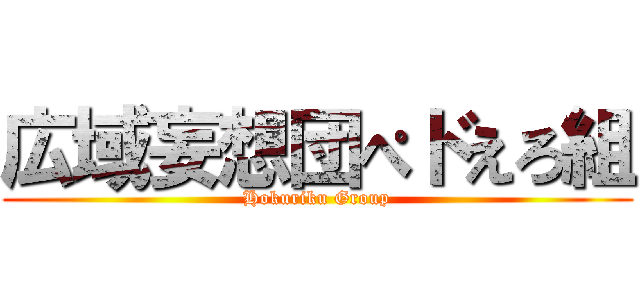 広域妄想団ぺドえろ組 (Hokuriku Group)