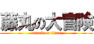藤丸の大冒険 (attack on titan)