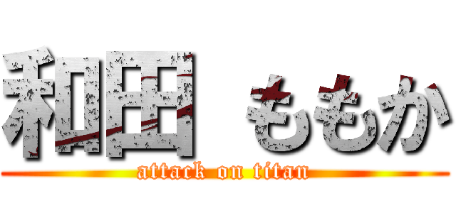 和田 ももか (attack on titan)