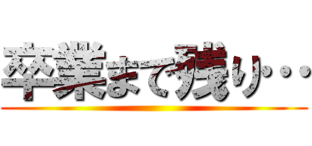 卒業まで残り… ()