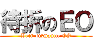 待拆のＥＯ (Been dismantle EO)
