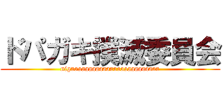 ドパガキ撲滅委員会 (nigaaaaaaaaaaaaaaaaaaaaaaaaa)