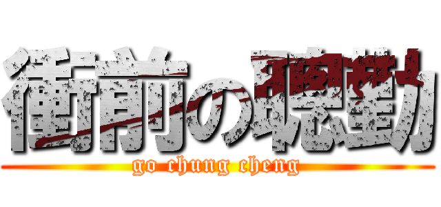 衝前の聰勤 (go chung cheng)