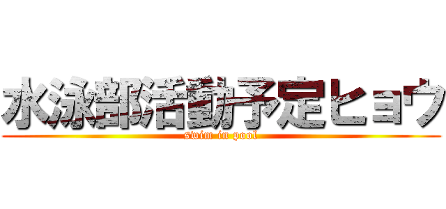 水泳部活動予定ヒョウ (swim in pool)