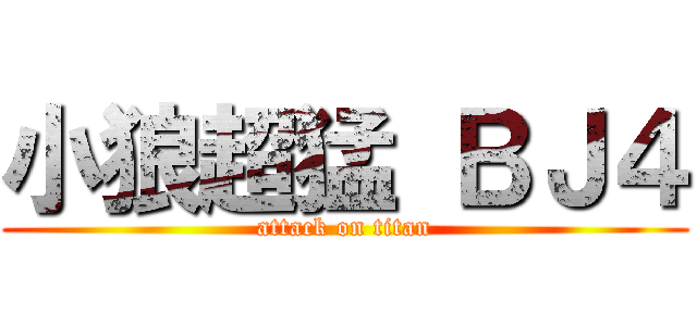 小狼超猛 ＢＪ４ (attack on titan)