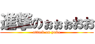 進撃のぉぉぉおお (attack on yuko)