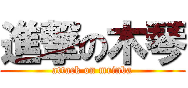 進撃の木琴 (attack on mrinba)