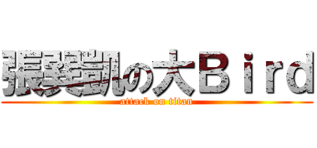 張巽凱の大Ｂｉｒｄ (attack on titan)