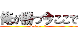 俺が勝つ今ここで (attack on titan)
