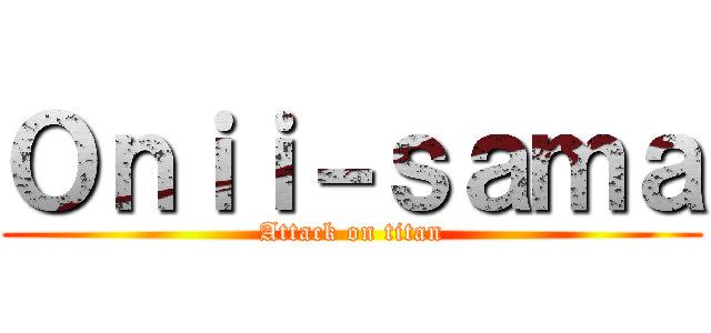 Ｏｎｉｉ－ｓａｍａ (Attack on titan)