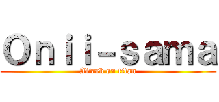 Ｏｎｉｉ－ｓａｍａ (Attack on titan)