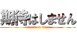 期待はしません (attack on titan)