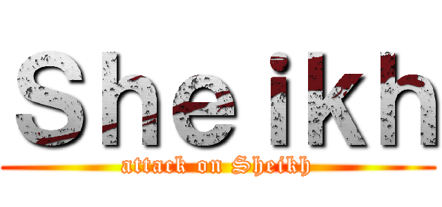 Ｓｈｅｉｋｈ (attack on Sheikh)