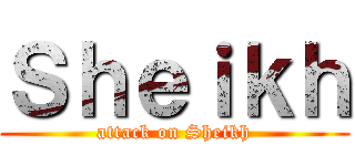 Ｓｈｅｉｋｈ (attack on Sheikh)