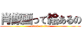 肖像画って絵あるの (attack on titan)