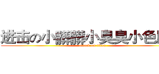 进击の小髒髒小臭臭小色阿德 (attack on titan)