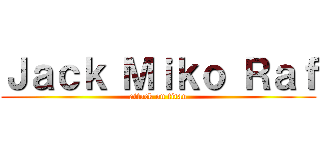Ｊａｃｋ Ｍｉｋｏ Ｒａｆ (attack on titan)