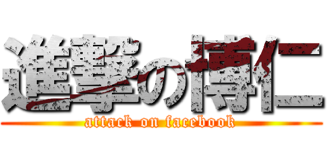 進撃の博仁 (attack on facebook)