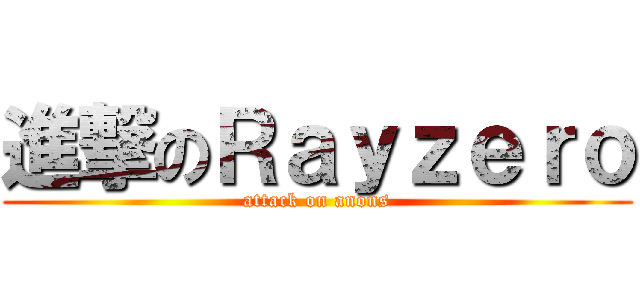 進撃のＲａｙｚｅｒｏ (attack on anons)