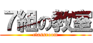 ７組の教室 (classroom)