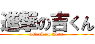 進撃の吉くん (attack on titan)