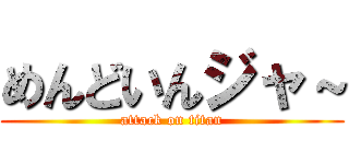 めんどいんジャ～ (attack on titan)