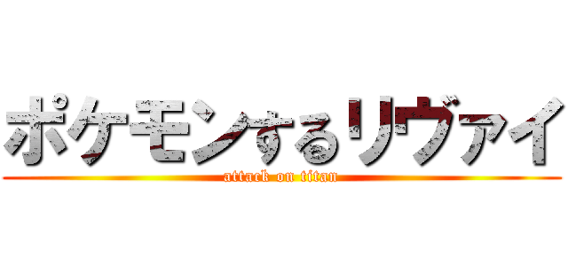 ポケモンするリヴァイ (attack on titan)