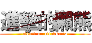 進擊的懶熊 (attack on rilakkuma)
