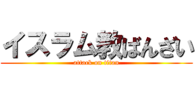 イスラム教ばんざい (attack on titan)