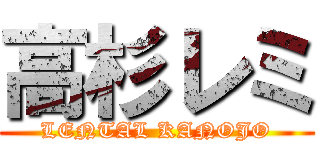 高杉レミ (LENTAL KANOJO)