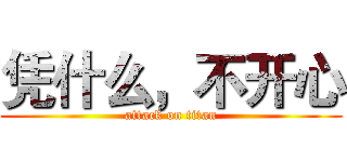 凭什么，不开心 (attack on titan)