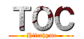 ＴＯＣ ( Hilcrhyme)