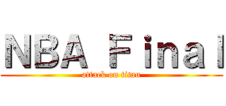 ＮＢＡ Ｆｉｎａｌ (attack on titan)