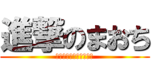 進撃のまおち (なぜ平仮名は小さくなる)