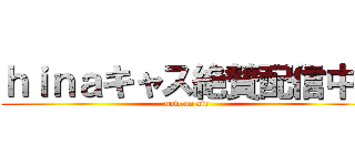 ｈｉｎａキャス絶賛配信中  (now on air)