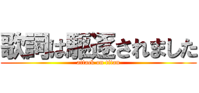 歌詞は駆逐されました (attack on titan)